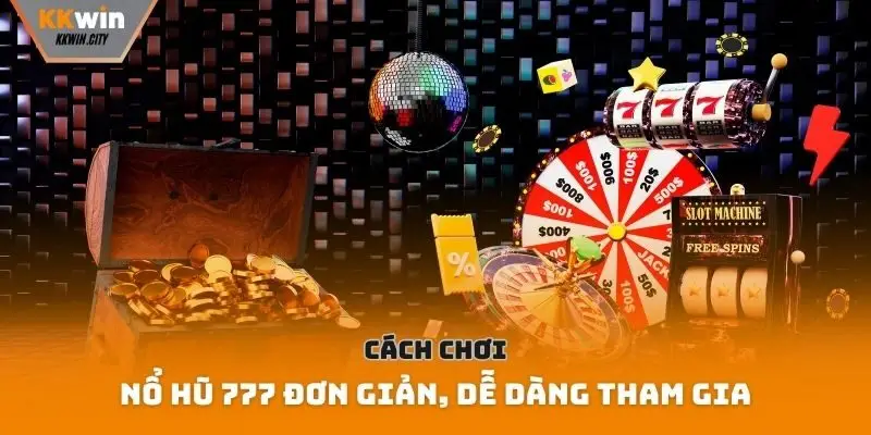 Cách chơi nổ hũ 777 đơn giản, dễ dàng tham gia