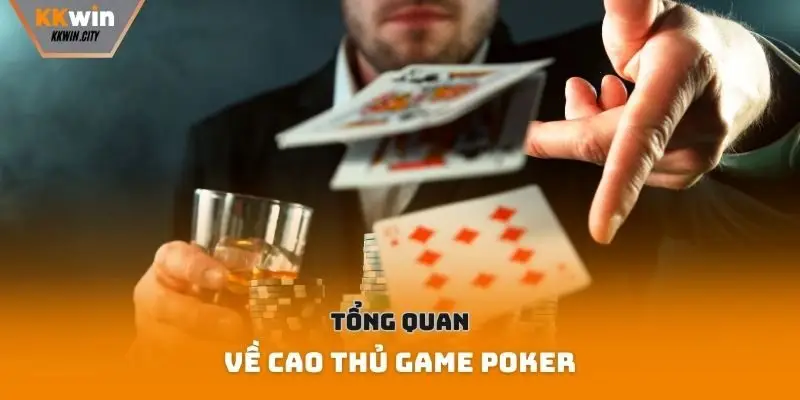 Tổng quan về cao thủ game Poker