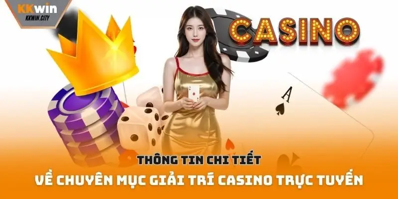Thông tin chi tiết về chuyên mục giải trí Casino trực tuyến