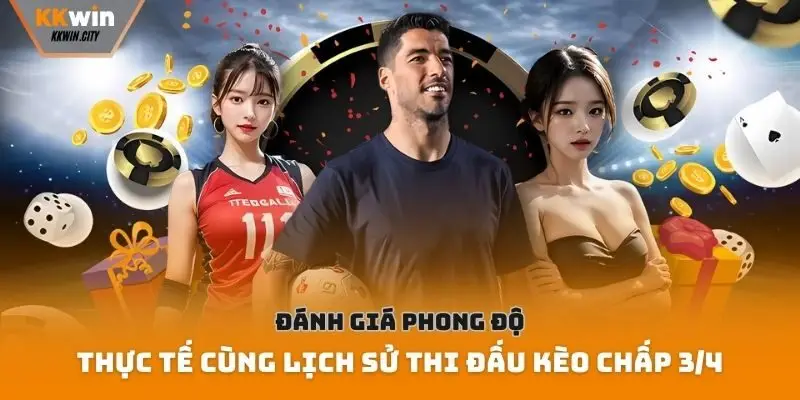 Đánh giá phong độ thực tế cùng lịch sử thi đấu kèo chấp 3/4