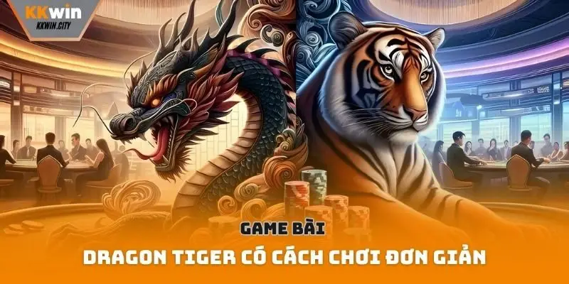 Game bài Dragon Tiger có cách chơi đơn giản