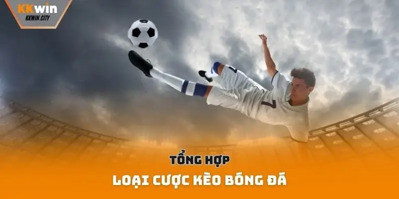 Tổng hợp loại cược kèo bóng đá