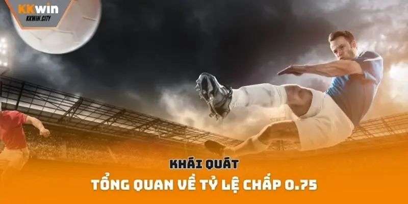 Khái quát tổng quan về tỷ lệ chấp 0.75