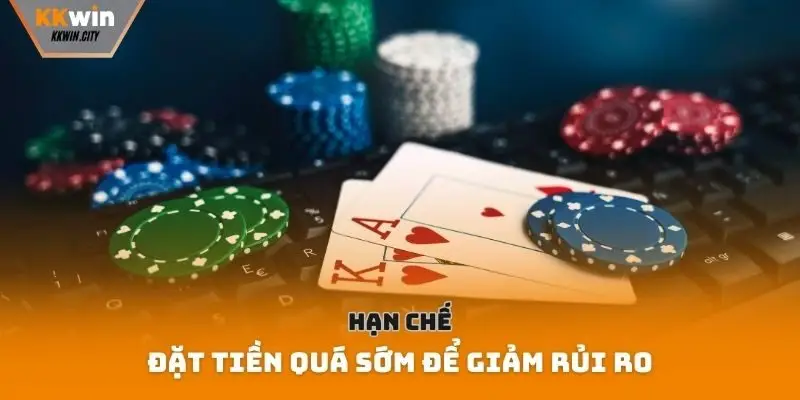 Hạn chế đặt tiền quá sớm để giảm rủi ro