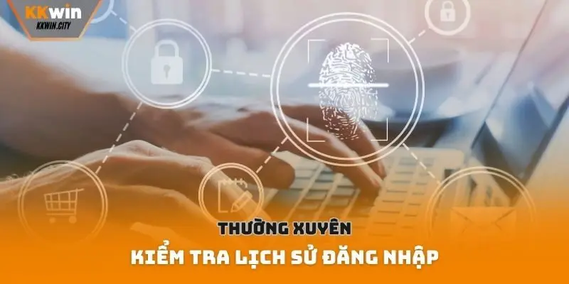 Thường xuyên kiểm tra lịch sử đăng nhập
