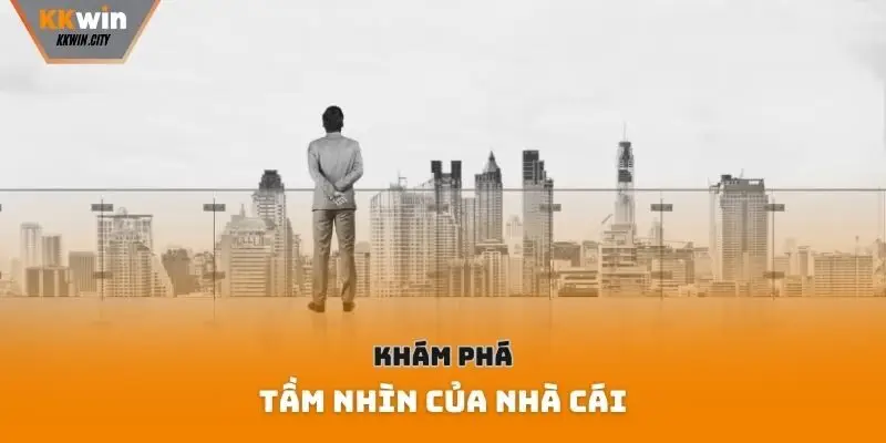 Khám phá tầm nhìn của nhà cái