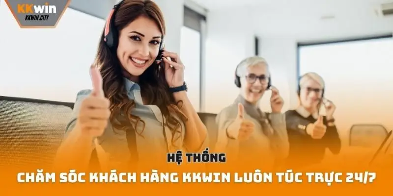 Hệ thống chăm sóc khách hàng Kkwin luôn túc trực 24/7