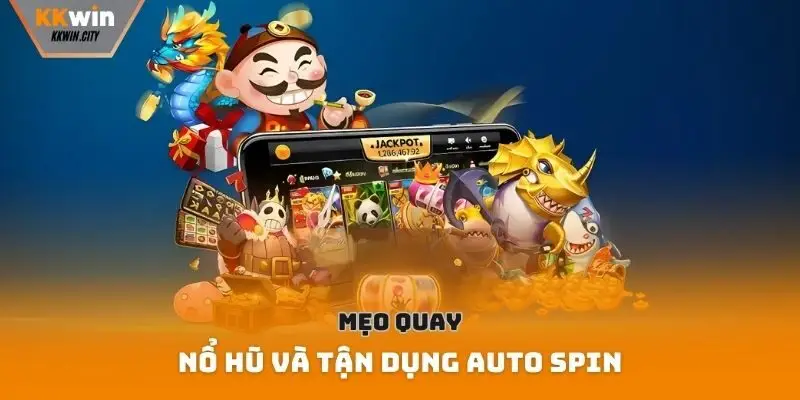 Mẹo quay nổ hũ và tận dụng auto spin