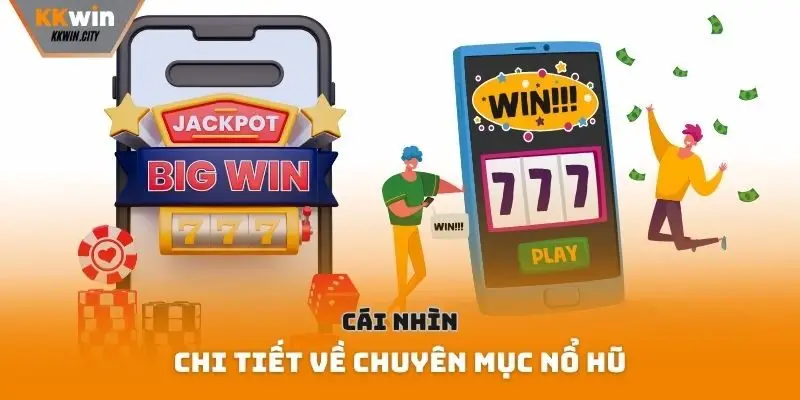 Cái nhìn chi tiết về chuyên mục nổ hũ