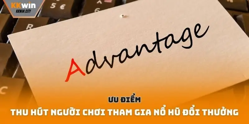 Ưu điểm thu hút người chơi tham gia nổ hũ đổi thưởng
