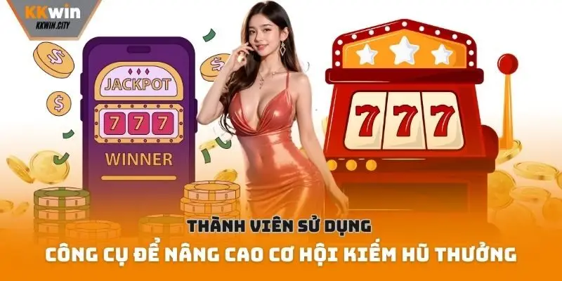 Thành viên sử dụng công cụ để nâng cao cơ hội kiếm hũ thưởng